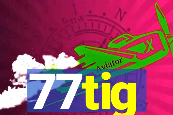 77tig