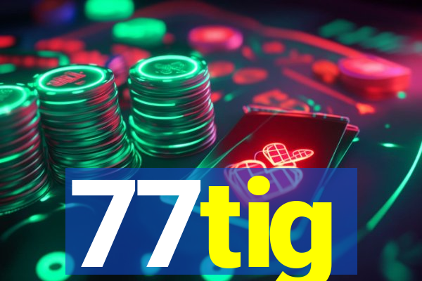 77tig