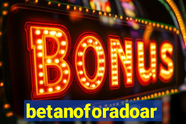 betanoforadoar