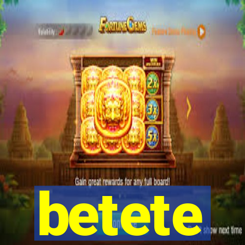 betete