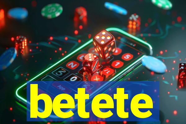 betete