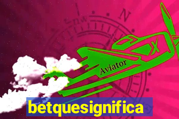 betquesignifica