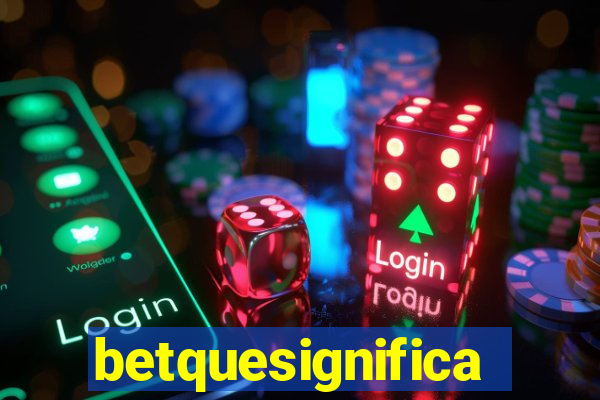 betquesignifica