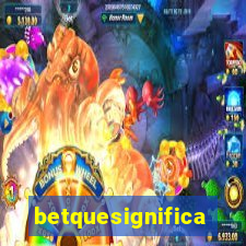 betquesignifica