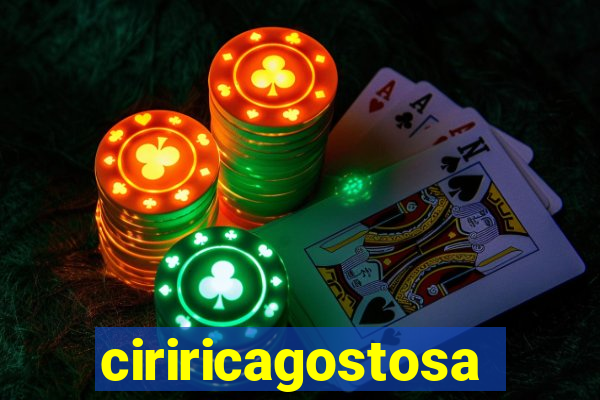 ciriricagostosa