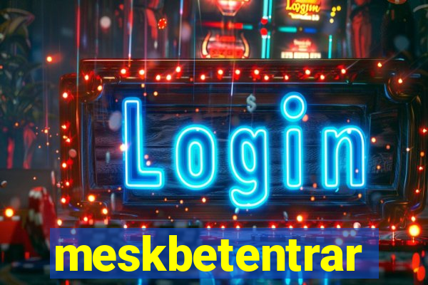 meskbetentrar