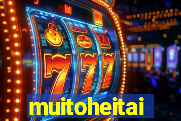 muitoheitai