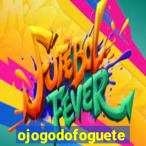 ojogodofoguete
