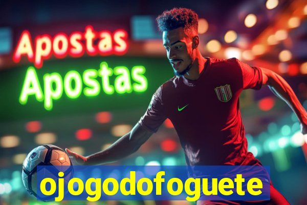 ojogodofoguete