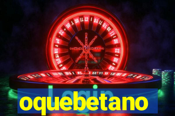 oquebetano
