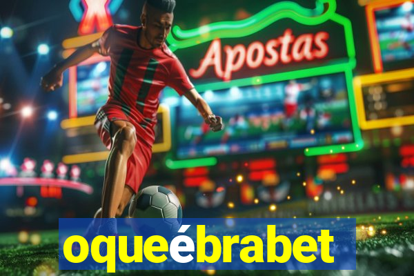 oqueébrabet