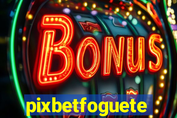 pixbetfoguete