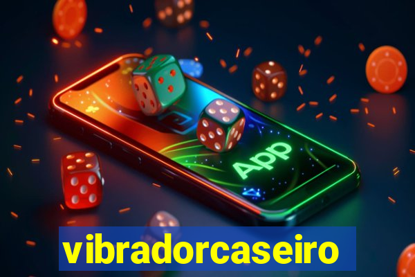 vibradorcaseiro