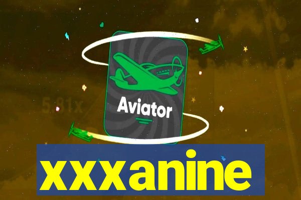 xxxanine