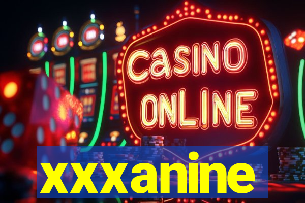 xxxanine