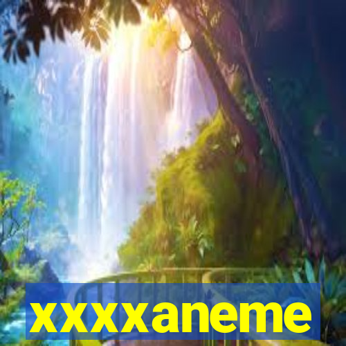 xxxxaneme