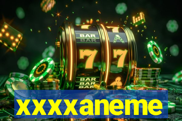 xxxxaneme