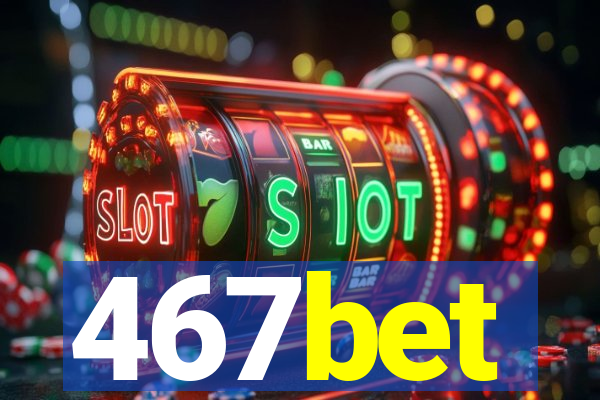 467bet