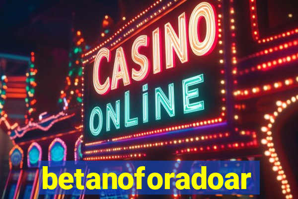 betanoforadoar